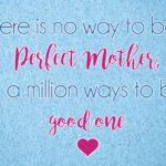 there-is-no-way-to-be-a-perfect-mother-but-a-million-ways-to-be-a-good-one
