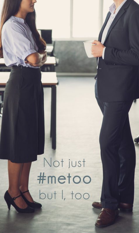 Not Just #metoo, but I, too...