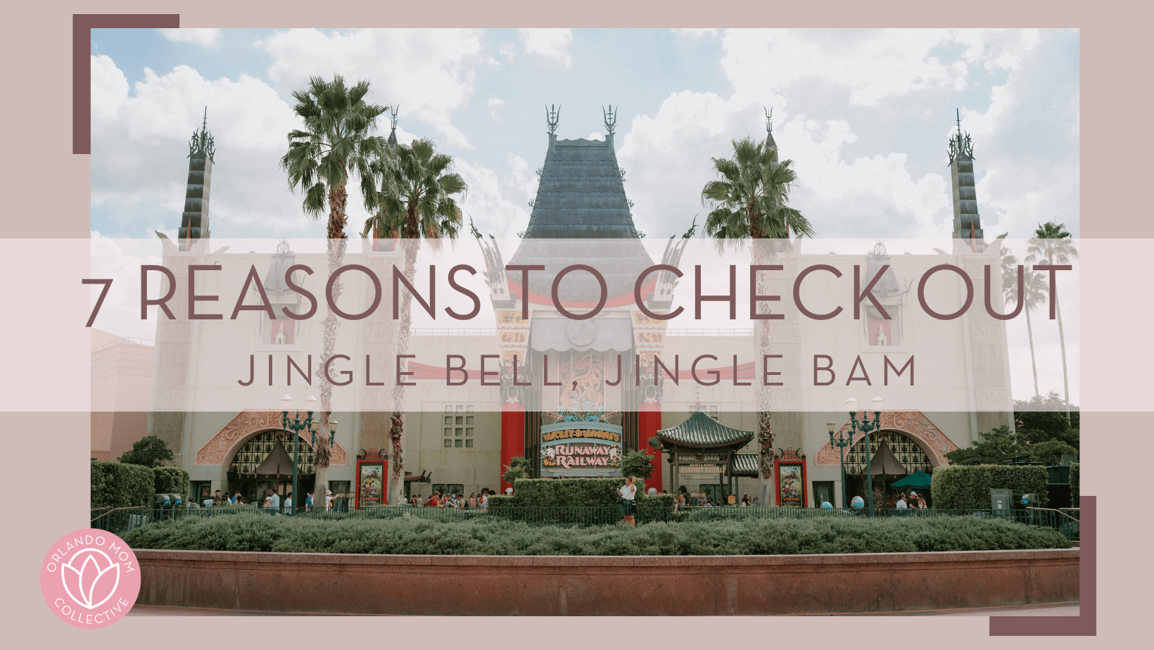 Kaleb Tapp via Unsplash photo of the building of Mickey and Minnie's Runaway Railway with palm trees and words '7 reasons to check out Jingle Bell, Jingle Bam' over image