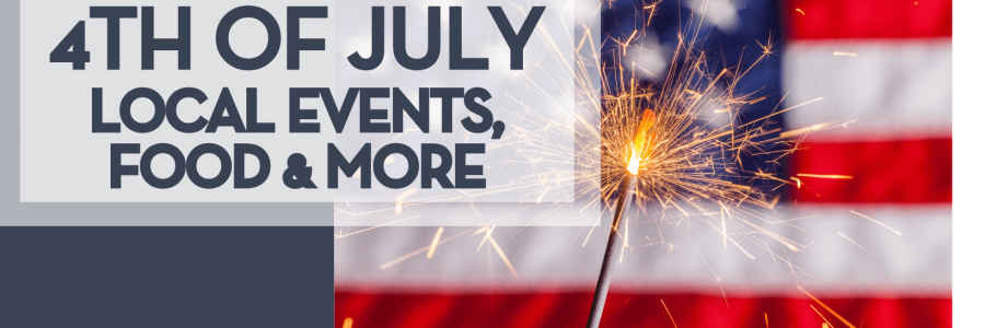 4th of July graphic that has the American flag and a sparkler in the background and text that says "4th of July local events, food, and more" for fireworks.