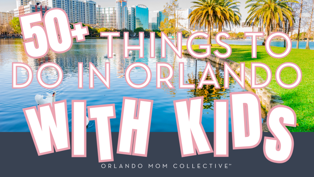 City of Orlando Images, text overlay: 50+ Things to Do in Orlando with Kids (2026 Guide)