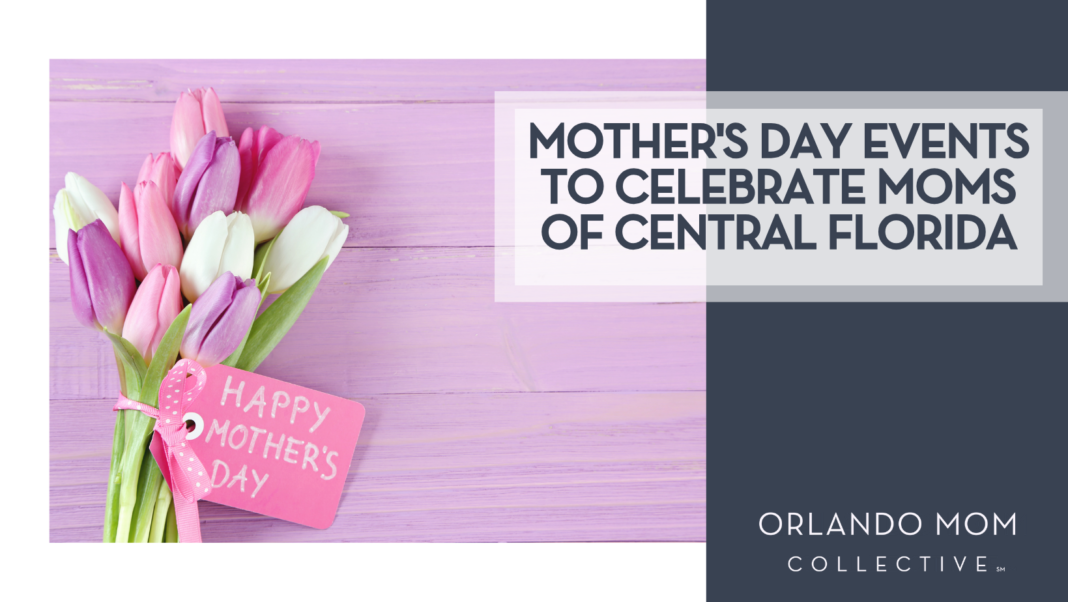 Mother's Day Events to Celebrate Moms of Central Florida