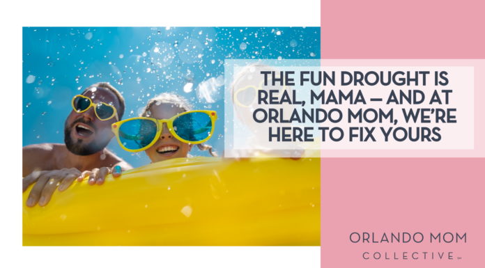 The Fun Drought Is Real, Mama — And At Orlando Mom, We’re Here to Fix Yours