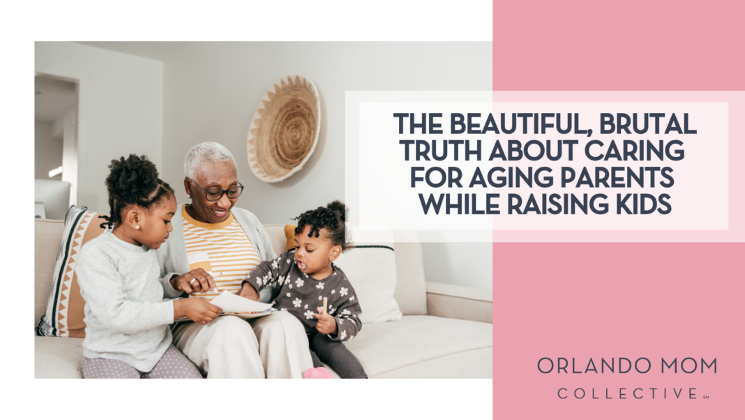The Beautiful, Brutal Truth About Caring for Aging Parents While Raising Kids