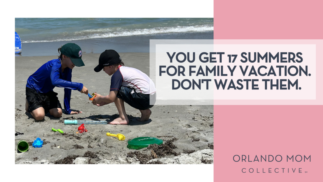 You Get 17 Summers for Family Vacation. Don't Waste Them.